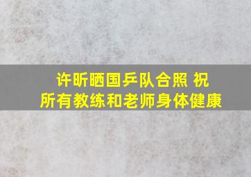 许昕晒国乒队合照 祝所有教练和老师身体健康